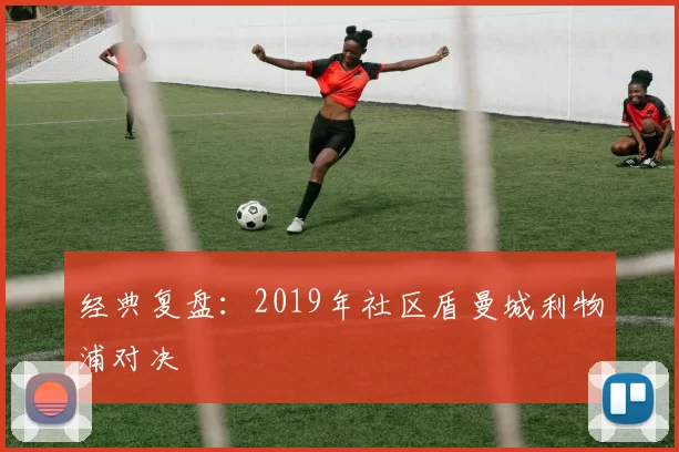 经典复盘：2019年社区盾曼城利物浦对决