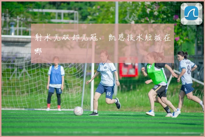 射术无双却无冠，凯恩技术短板在哪