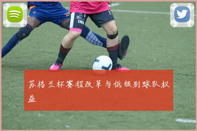苏格兰杯赛程改革与低级别球队权益