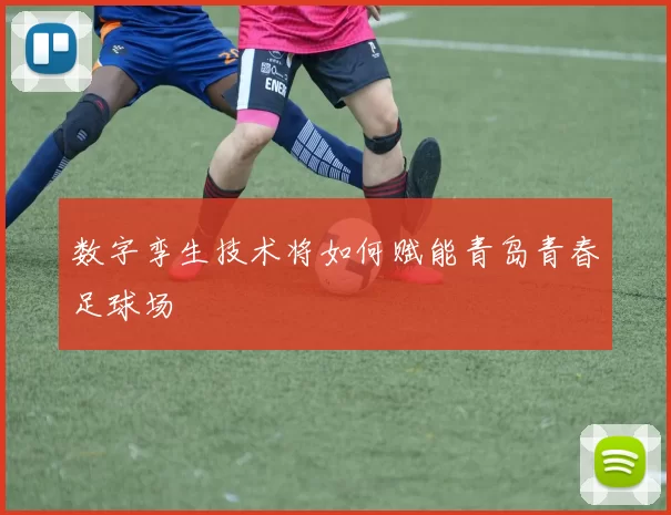 数字孪生技术将如何赋能青岛青春足球场