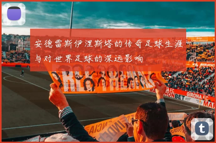 安德雷斯伊涅斯塔的传奇足球生涯与对世界足球的深远影响