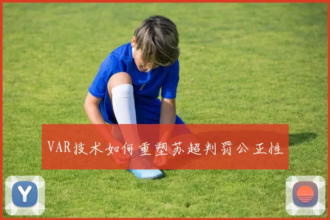 VAR技术如何重塑苏超判罚公正性