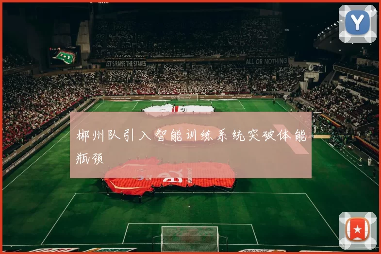 郴州队引入智能训练系统突破体能瓶颈