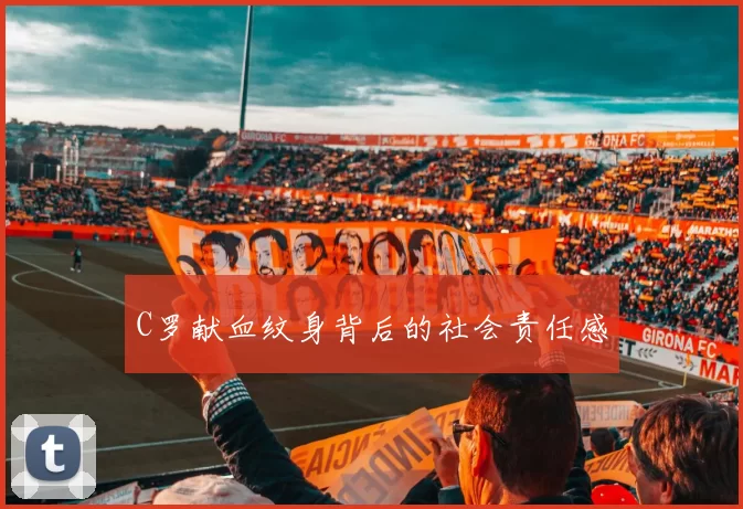 C罗献血纹身背后的社会责任感